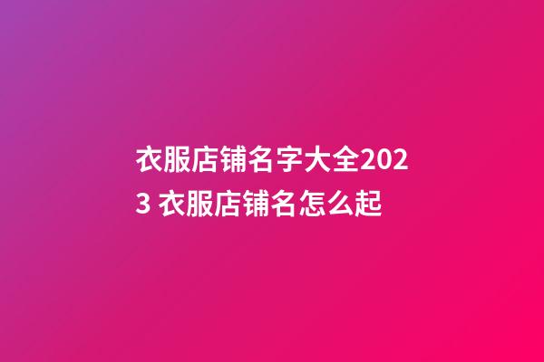 衣服店铺名字大全2023 衣服店铺名怎么起-第1张-店铺起名-玄机派